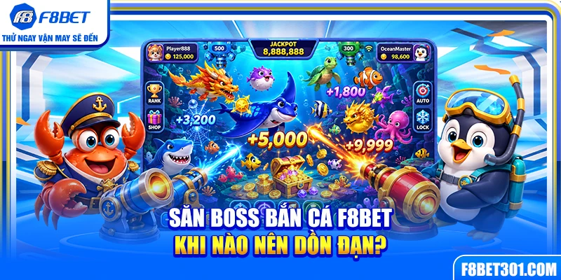 Săn Boss Bắn Cá F8BET – Khi Nào Nên Dồn Đạn Để Thắng Lớn?