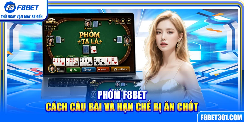Phỏm F8BET – Cách Câu Bài Và Hạn Chế Bị Ăn Chốt