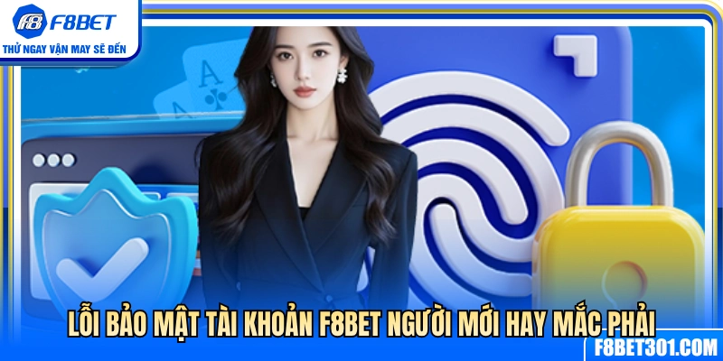 Những sai lầm bảo mật F8 BET tân thủ hay gặp 