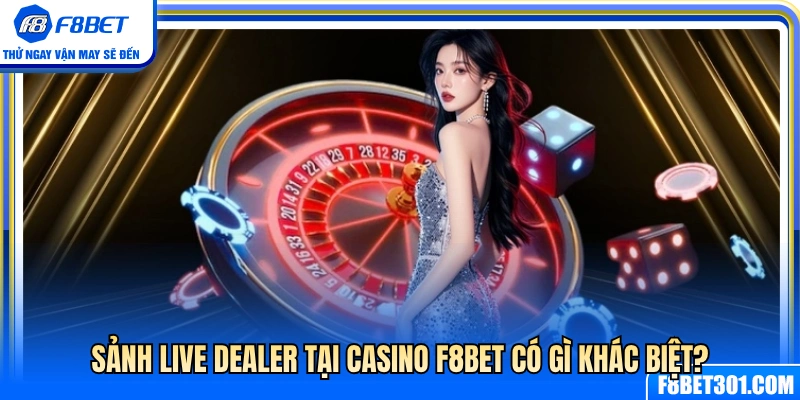 Sảnh Live Casino F8BET có điểm gì nổi bật? 