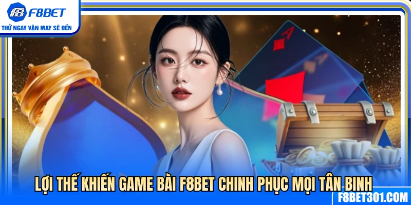 Những điểm cộng giúp game bài F8BET ghi điểm với tân thủ 