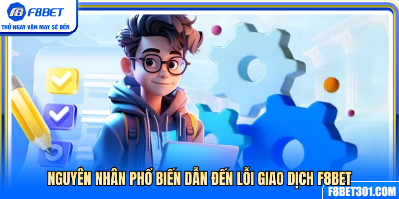 Nguyên nhân thường gặp gây ra lỗi giao dịch F8BET 