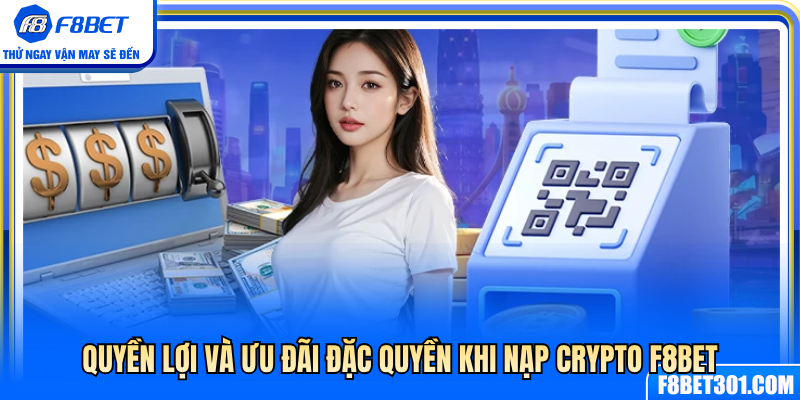 Ưu đãi đặc quyền và lợi ích khi nạp crypto F8BET 
