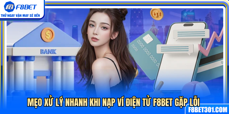 Cách khắc phục sự cố nạp ví điện tử F8BET nhanh 
