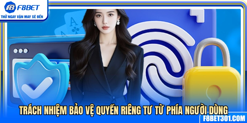 Quyền Riêng Tư F8BET 3 Trách nhiệm tự bảo vệ quyền riêng tư của người chơi