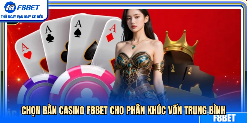 Chọn bàn casino F8BET phù hợp mức vốn trung bình 