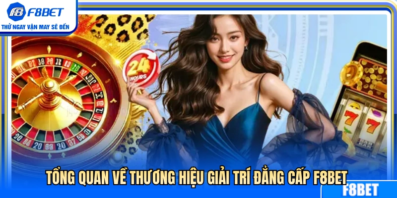 Khái quát thương hiệu giải trí hàng đầu F8 BET 