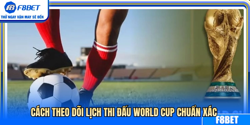 Cách cập nhật lịch đá bóng World Cup chuẩn xác 