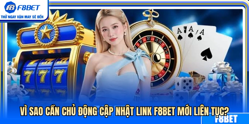Tại sao phải liên tục lấy link F8BET mới nhất 