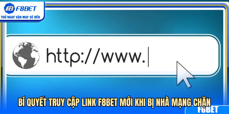 Cách truy cập link F8BET mới chuẩn xác khi bị chặn 
