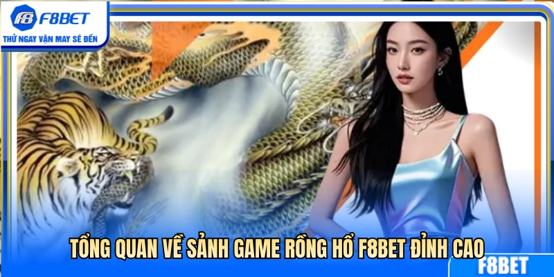 Tìm hiểu sảnh bài rồng hổ F8BET siêu hấp dẫn